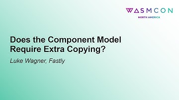 Does the Component Model Require Extra Copying? - Luke Wagner, Fastly