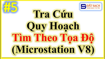 ✅ Bài 5. Tra Cứu Quy Hoạch Bằng Phần Mềm Microstation V8 Bằng Cách Tìm Theo Tọa Độ