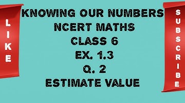 Class 6th NCERT Maths ex. 1.3 Q.2 knowing our numbers || estimate value