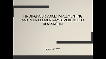 Finding your Voice: Implementing AAC in an Elementary Severe Needs Classroom- Sarah Fischer
