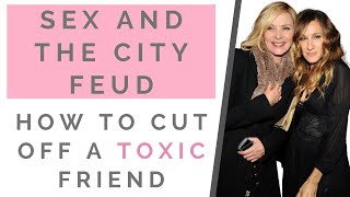 SEX AND THE CITY FEUD: How To Cut Off A Toxic Friend | Shallon Lester