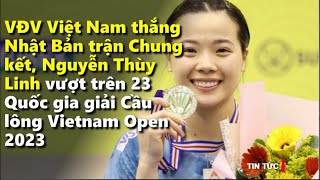 VĐV VN thắng NB trận CK Nguyễn Thùy Linh vượt 23 Quốc gia giải Cầu lông Vietnam Open 2023 #kienthucx