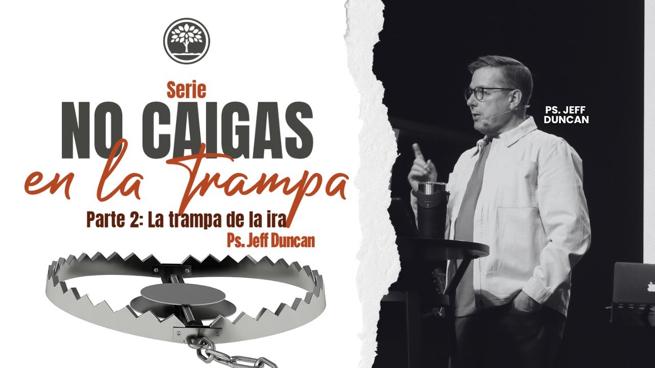 Serie: No caigas en la trampa | Parte 2: ¨La trampa de la ira¨ | Ps. Jeff Duncan