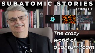 9 Subatomic Stories: The crazy world of quantum foam