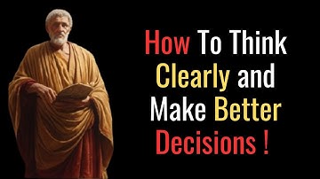 How To Think CLEARLY and Make Better Decisions - STOICISM