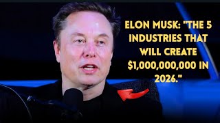 Elon Musk: "The 5 Industries That Will Create $1,000,000,000 in 2026."