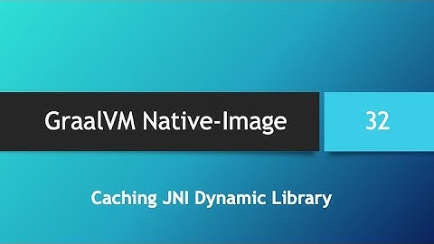 GraalVM Native-Image in depth -- Part 32: Caching JNI Dynamic Library to User Home Directory