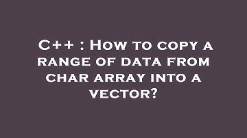 C++ : How to copy a range of data from char array into a vector?