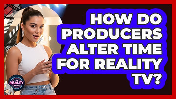 How Do Producers Alter Time For Reality TV?