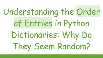 Understanding the Order of Entries in Python Dictionaries: Why Do They Seem Random?