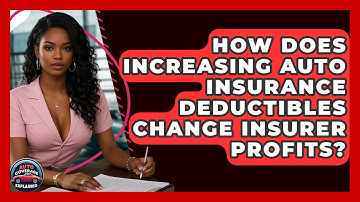 How Does Increasing Auto Insurance Deductibles Change Insurer Profits? - Auto Coverage Explained