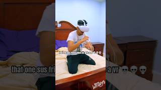 That one sus friend when he gets a VR headset 💀 #bruh #comedy #memes #sketchcomedy