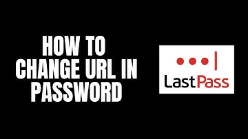 How To Change URL in Password LastPass Tutorials