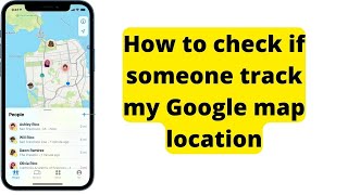 How to check if someone track my Google map location without knowing me screenshot 5