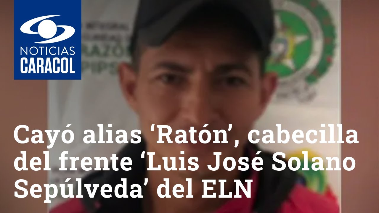 Cayó alias ‘Ratón’, cabecilla del frente ‘Luis José Solano Sepúlveda’ del  ELN