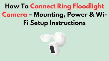 How To Connect Ring Floodlight Camera – Mounting, Power & Wi-Fi Setup Instructions