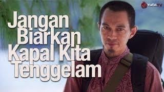 Video Motivasi: Jangan Biarkan Kapal Kita Tenggelam - Ustadz Abuz Zubair Hawaary, Lc.