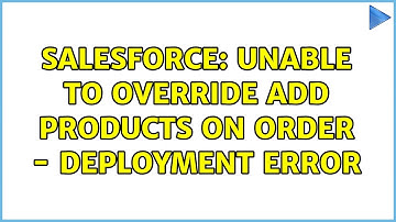 Salesforce: Unable to Override Add Products on Order - Deployment Error