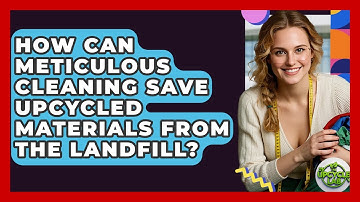 How Can Meticulous Cleaning Save Upcycled Materials From The Landfill? - The Upcycle Lab