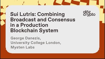 Sui Lutris: Combining Broadcast and Consensus in a Production Blockchain, George Danezis a16z crypto