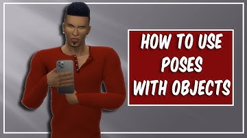 HOW TO USE POSES WITH ACCESSORIES AND OBJECTS | The Sims 4
