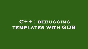 C++ : debugging templates with GDB