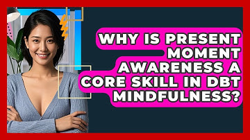 Why Is Present Moment Awareness A Core Skill In DBT Mindfulness? - CBT Toolkit