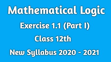 || Mathematical Logic || Exercise 1.1 (Part I) || Class 12th || New Syllabus 2020 - 21|| Class 12th