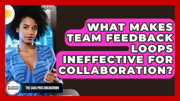 What Makes Team Feedback Loops Ineffective For Collaboration? - The SaaS Pros Breakdown