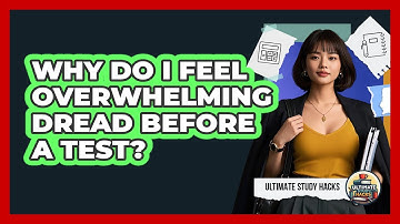 Why Do I Feel Overwhelming Dread Before A Test? - Ultimate Study Hacks