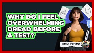 Why Do I Feel Overwhelming Dread Before A Test? - Ultimate Study Hacks