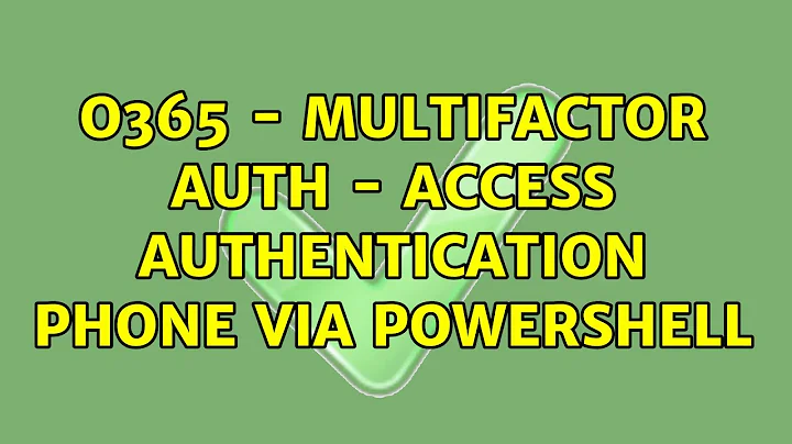 O365 - Multifactor Auth - Access Authentication Phone via Powershell (2 Solutions!!)