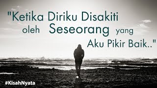 Motivasi Hidup Sukses - KETIKA DIRIKU DISAKITI ORANG YANG AKU PIKIR BAIK    [#Curhat 52]