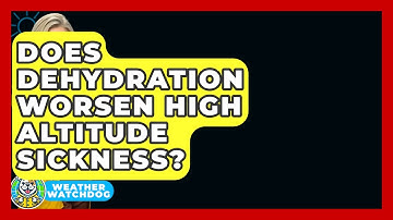 Does Dehydration Worsen High Altitude Sickness? - Weather Watchdog