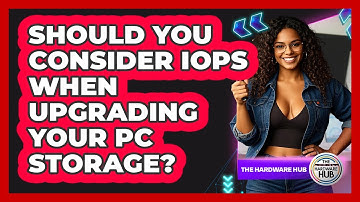 Should You Consider IOPS When Upgrading Your PC Storage? - The Hardware Hub