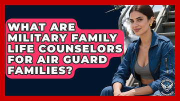 What Are Military Family Life Counselors For Air Guard Families? - Air Guard Commanders