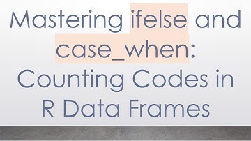 Mastering ifelse and case_when: Counting Codes in R Data Frames