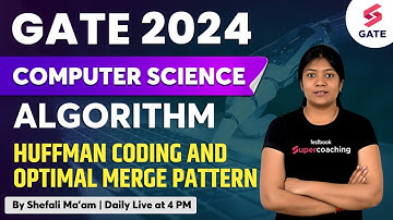 Huffman Coding and Optimal Merge Pattern | Algorithm | GATE 2024 CSE Lecture | By Shefali Ma