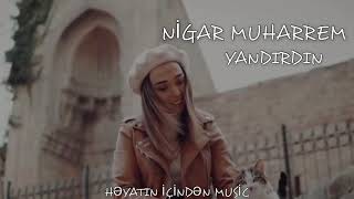 Nigar Muharrem - Yandırdın Qəlbimi (tam versiya)
