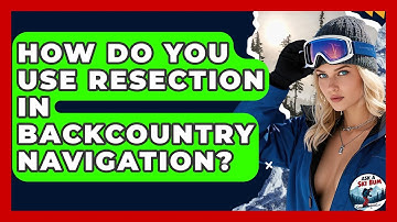 How Do You Use Resection In Backcountry Navigation? - Ask A Ski Bum