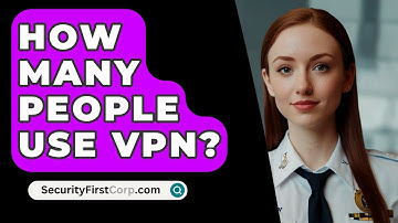 How Many People Use VPN? - SecurityFirstCorp.com