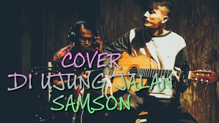 SAMSON _ Di Ujung Jalan | COVER by: Topo Jr | \