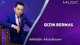 Ahliddin Abdullayev - Qizin bermas | Ахлиддин Абдуллаев - Кизин бермас (music version)