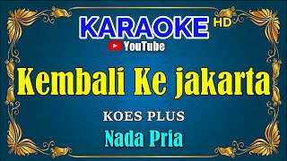 KEMBALI KE JAKARTA - Koes Plus [ KARAOKE HD ] Nada Pria