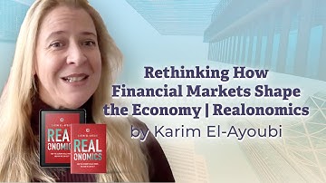 Rethinking How Financial Markets Shape the Economy | Realonomics by Karim El-Ayoubi