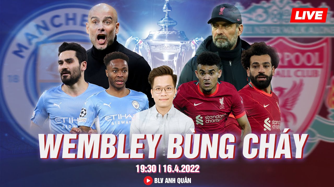 MAN CITY – LIVERPOOL | XEM BÓNG ĐÁ TRỰC TIẾP | BÁN KẾT FA CUP 16.04.2022