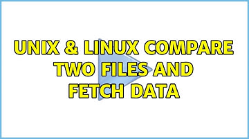 Unix & Linux: compare two files and fetch data (2 Solutions!!)