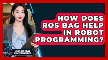 How Does ROS Bag Help In Robot Programming? - Everything About Robotics Explained