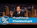 Hashtags thatwasstupid