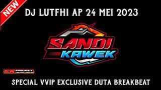 'SANDIKAWEK PASTI FYP'DJ LUTFHI AP 24 MEI 2023 || SPECIAL VVIP EXCLUSIVE SANDIKAWEK DUTA BREAKBEAT
